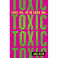 Toxic: Women, Fame, and the Tabloid 2000s: Women, Fame, and the Tabloid 2000s - Hardcover