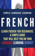 French: Learn French for Beginners: A Simple Guide that Will Help You on Your Language Learning Journey - Hardcover
