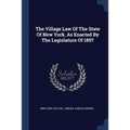 The Village Law Of The State Of New York, As Enacted By The Legislature Of 1897 - Paperback