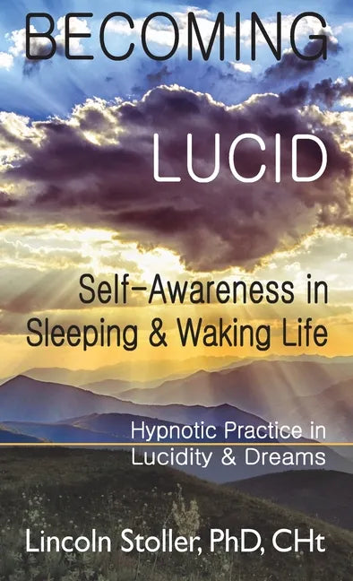 Becoming Lucid: Self-Awareness in Sleeping & Waking Life: Hypnotic Practice in Lucidity & Dreams - Hardcover