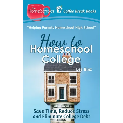 How to Homeschool College: Save Time, Reduce Stress, and Eliminate Debt - Paperback