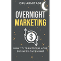 Overnight Marketing: How to Transform your Business Overnight - Paperback