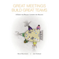 Great Meetings Build Great Teams: A Guide for Project Leaders and Agilists - Paperback