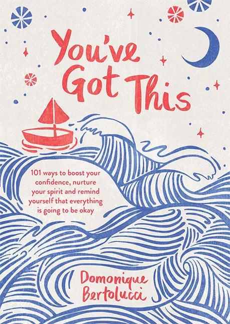 You've Got This: 101 Ways to Boost Your Confidence, Nurture Your Spirit and Remind Yourself That Everything Is Going to Be Okay - Hardcover