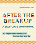 After the Breakup: A Self-Love Workbook: A Compassionate Roadmap to Getting Over Your Ex - Paperback