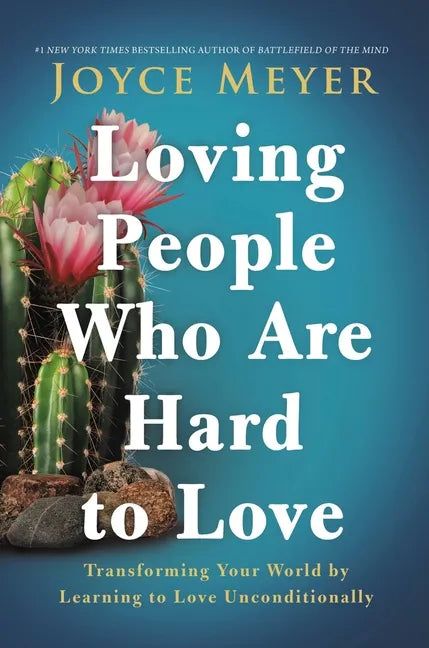Loving People Who Are Hard to Love: Transforming Your World by Learning to Love Unconditionally - Hardcover