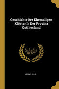 Geschichte Der Ehemaligen Klöster In Der Provinz Ostfriesland - Paperback
