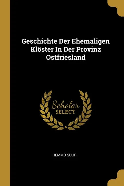 Geschichte Der Ehemaligen Klöster In Der Provinz Ostfriesland - Paperback