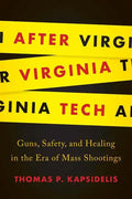 After Virginia Tech: Guns, Safety, and Healing in the Era of Mass Shootings - Hardcover