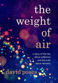 The Weight of Air: A Story of the Lies about Addiction and the Truth about Recovery - Hardcover