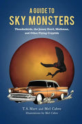 A Guide to Sky Monsters: Thunderbirds, the Jersey Devil, Mothman, and Other Flying Cryptids - Paperback