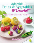 Adorable Fruits & Vegetables to Crochet: Delicious Decorations for Your Table - Paperback