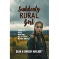 Suddenly Rural Girl: Facing Life, Death, Mean Girls, and Cute Boys in rural America - Paperback