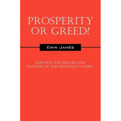 Prosperity or Greed?: Exposing the Errors and Dangers of the Prosperity Gospel - Paperback