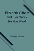 Elizabeth Gilbert and Her Work for the Blind - Paperback
