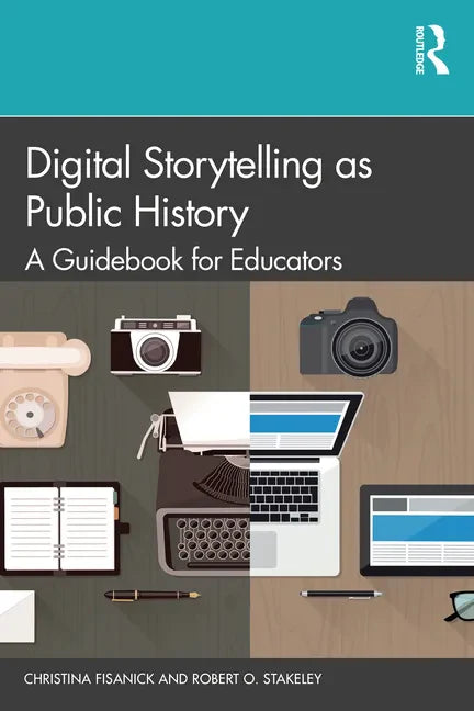 Digital Storytelling as Public History: A Guidebook for Educators - Paperback