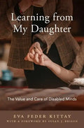 Learning from My Daughter: The Value and Care of Disabled Minds - Hardcover