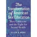 The Transformation of American Sex Education: Mary Calderone and the Fight for Sexual Health - Paperback