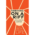 Thriving on a Riff: Jazz and the Spiritual Life - Hardcover