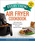 The Everything Air Fryer Cookbook: 300 Easy and Delicious Recipes for Your Favorite Foods! - Paperback