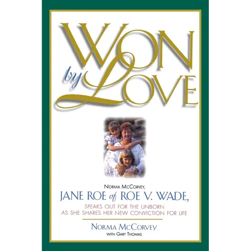Won by Love: Norma McCorvey, Jane Roe of Roe vs. Wade, Speaks Out for the Unborn as She Shares Her New Conviction for Life - Paperback