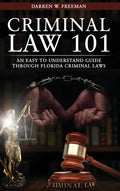Criminal Law 101: An Easy To Understand Guide Through Florida Criminal Laws - Hardcover