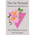 Not So Normal: Memoirs of a Gay Boomer From Wild Rose Country - Paperback