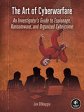 The Art of Cyberwarfare: An Investigator's Guide to Espionage, Ransomware, and Organized Cybercrime - Paperback