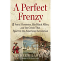 A Perfect Frenzy: A Royal Governor, His Black Allies, and the Crisis That Spurred the American Revolution - Hardcover