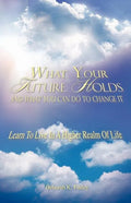 What Your Future Holds and What You Can Do to Change It - Paperback