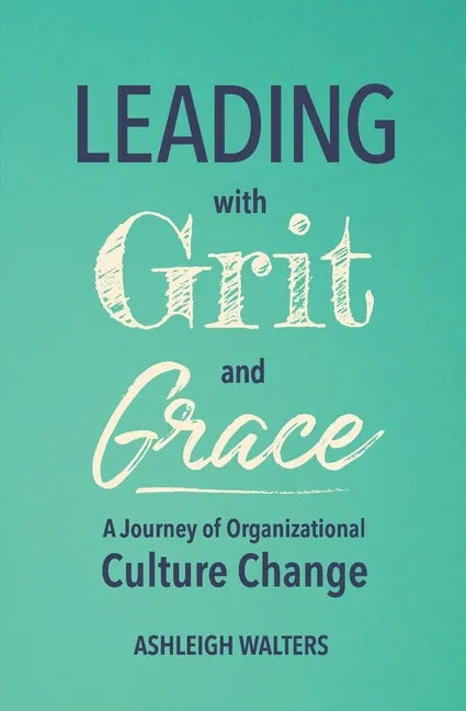 Leading with Grit and Grace: A Journey in Organizational Culture Change - Paperback