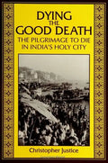 Dying the Good Death: The Pilgrimage to Die in India's Holy City - Paperback