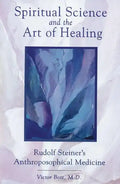 Spiritual Science and the Art of Healing: Rudolf Steiner's Anthroposophical Medicine - Paperback