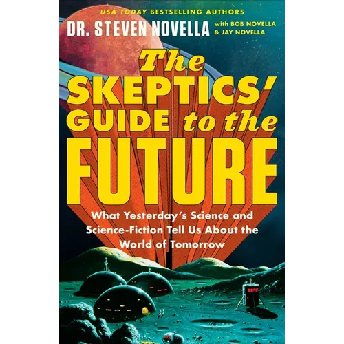 The Skeptics' Guide to the Future: What Yesterday's Science and Science Fiction Tell Us about the World of Tomorrow - Paperback