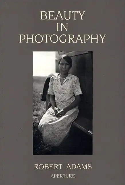 Robert Adams: Beauty in Photography: Essays in Defense of Traditional Values - Paperback