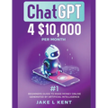ChatGPT 4 $10,000 per Month #1 Beginners Guide to Make Money Online Generated by Artificial Intelligence - Paperback