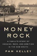 Money Rock: A Family's Story of Cocaine, Race, and Ambition in the New South - Hardcover