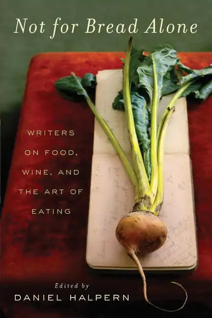 Not for Bread Alone: Writers on Food, Wine, and the Art of Eating - Paperback