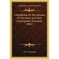 A Handbook On The Diseases Of The Heart And Their Homeopathic Treatment (1882) - Paperback