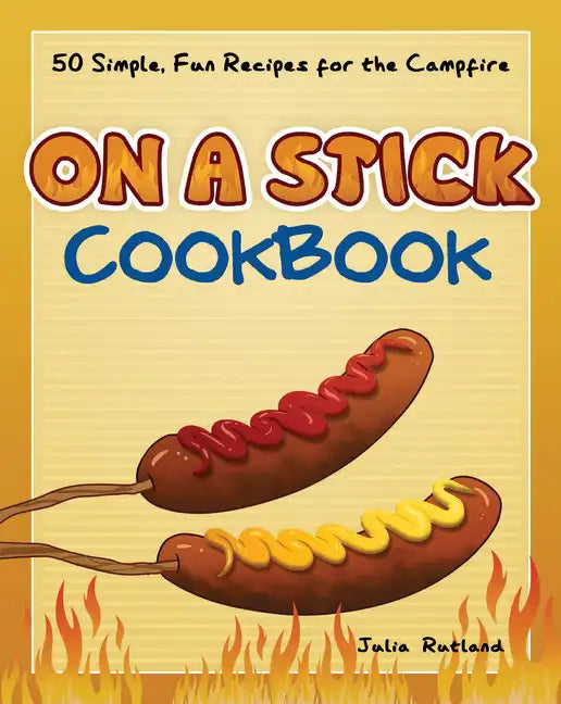 On a Stick Cookbook: 50 Simple, Fun Recipes for the Campfire - Paperback