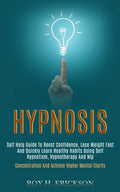 Hypnosis: Self Help Guide to Boost Confidence, Lose Weight Fast and Quickly Learn Healthy Habits Using Self Hypnotism, Hypnother - Paperback