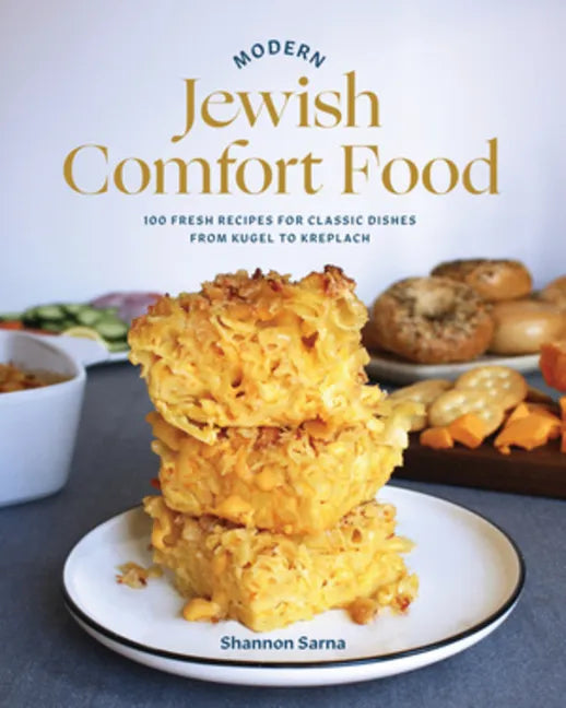 Modern Jewish Comfort Food: 100 Fresh Recipes for Classic Dishes from Kugel to Kreplach - Hardcover