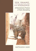 Sex, Shame, and Violence: A Revolutionary Practice of Public Storytelling in Poor Communities - Hardcover