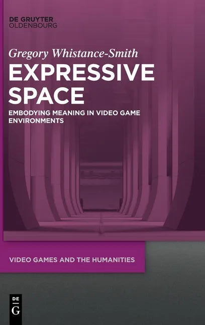 Expressive Space: Embodying Meaning in Video Game Environments - Hardcover