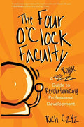 The Four O'Clock Faculty: A Rogue Guide to Revolutionizing Professional Development - Paperback
