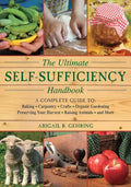 The Ultimate Self-Sufficiency Handbook: A Complete Guide to Baking, Crafts, Gardening, Preserving Your Harvest, Raising Animals, and More - Paperback