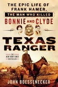 Texas Ranger: The Epic Life of Frank Hamer, the Man Who Killed Bonnie and Clyde - Paperback