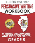 ILLINOIS TEST PREP Persuasive Writing Workbook Grade 5: Writing Arguments and Opinion Pieces - Paperback