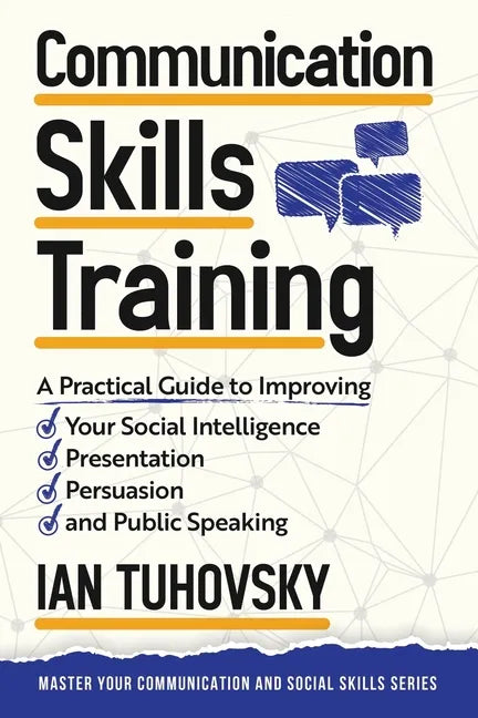 Communication Skills: A Practical Guide to Improving Your Social Intelligence, Presentation, Persuasion and Public Speaking - Paperback