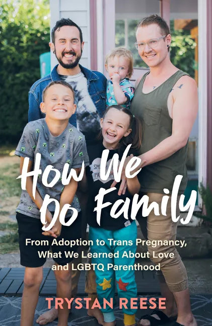How We Do Family: From Adoption to Trans Pregnancy, What We Learned about Love and LGBTQ Parenthood - Hardcover